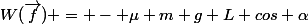 W(\vec{f}) = - \mu m g L cos \alpha