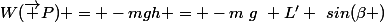 W(\vec P) = -mgh = -m~g~ L' ~sin(\beta )