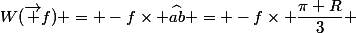 W(\vec f) = -f\times \widehat{ab} = -f\times \dfrac{\pi R}{3} 