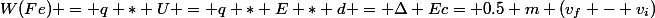 W(Fe) = q * U = q * E * d = \Delta Ec= 0.5 m (v_f - v_i)