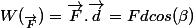 W(_{\vec{F}})=\vec{F}.\vec{d}=Fdcos(\beta)