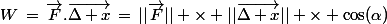 W\,=\,\vec{F}.\vec{\Delta x}\,=\,||\vec{F}|| \times ||\vec{\Delta x}|| \times \cos(\alpha)