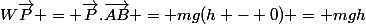 W\vec{P} = \vec{P}.\vec{AB} = mg(h - 0) = mgh