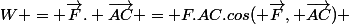 W = \vec{F}. \vec{AC} = F.AC.cos( \vec{F}, \vec{AC}) 