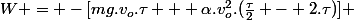 W = -[mg.v_o.\tau + \alpha.v_o^2.(\frac{\tau}{2} - 2.\tau)] 