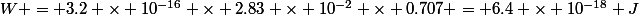 W = 3.2 \times 10^{-16} \times 2.83 \times 10^{-2} \times 0.707 = 6.4 \times 10^{-18} J