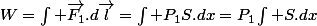 W=\int \vec{F_{1}}.d\vec{l}=\int P_{1}S.dx=P_{1}\int S.dx