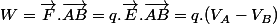 W=\vec{F}.\vec{AB}=q.\vec{E}.\vec{AB}=q.(V_A-V_B)