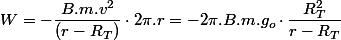 W=-\dfrac{B.m.v^{2}}{(r-R_{T})}\cdot2\pi.r=-2\pi.B.m.g_{o}\cdot\dfrac{R_{T}^{2}}{r-R_{T}}