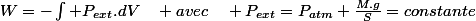 W=-\int P_{ext}.dV\quad avec\quad P_{ext}=P_{atm}+\frac{M.g}{S}=constante