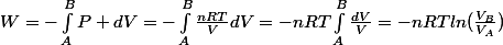 W=-\int_A^B{P dV}=-\int_A^B{\frac{nRT}{V}dV}=-nRT\int_A^B{\frac{dV}{V}}=-nRTln(\frac{V_B}{V_A})