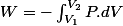 W=-\intop_{V_{1}}^{V_{2}}P.dV