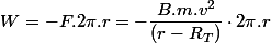 W=-F.2\pi.r=-\dfrac{B.m.v^{2}}{(r-R_{T})}\cdot2\pi.r