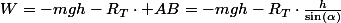 W=-mgh-R_{T}\cdot AB=-mgh-R_{T}\cdot\frac{h}{\sin\left(\alpha\right)}