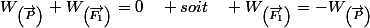 W_{\left(\overrightarrow{P}\right)}+W_{\left(\overrightarrow{F_{1}}\right)}=0\quad soit\quad W_{\left(\overrightarrow{F_{1}}\right)}=-W_{\left(\overrightarrow{P}\right)}