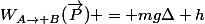 W_{A\rightarrow B}(\vec{P}) = mg\Delta h