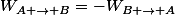 W_{A \rightarrow B}=-W_{B \rightarrow A}