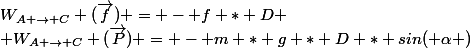 W_{A \rightarrow C} (\overrightarrow{f}) = - f * D
 \\ W_{A \rightarrow C} (\overrightarrow{P}) = - m * g * D * sin( \alpha )