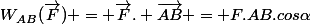 W_{AB}(\vec{F}) = \vec{F}. \vec{AB} = F.AB.cos\alpha