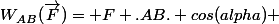 W_{AB}(\vec{F})= F .AB. cos(alpha) 
