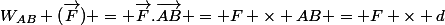 W_{AB} (\overrightarrow{F}) = \vec{F}.\vec{AB} = F \times AB = F \times d
