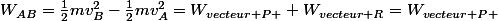W_{AB}=\frac{1}{2}mv_{B}^{2}-\frac{1}{2}mv_{A}^{2}=W_{vecteur P }+W_{vecteur R}=W_{vecteur P }