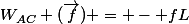 W_{AC} (\overrightarrow{f}) = - fL