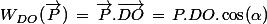 W_{DO}(\vec{P})\,=\,\vec{P}.\vec{DO}\,=\,P.DO.\cos(\alpha)