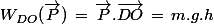 W_{DO}(\vec{P})\,=\,\vec{P}.\vec{DO}\,=\,m.g.h