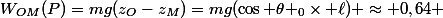 W_{OM}(P)=mg(z_O-z_M)=mg(\cos {\theta _0}\times \ell) \approx 0,64 