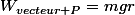 W_{vecteur P}=mgr
