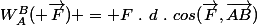 W_A^B( \overrightarrow{F}) = F~.~d~.~cos(\overrightarrow{F},\overrightarrow{AB})