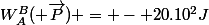 W_A^B( \overrightarrow{P}) = - 20.10^2J