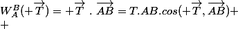 W_A^B( \overrightarrow{T})= \overrightarrow{T}~.~\overrightarrow{AB}=T.AB.cos( \overrightarrow{T},\overrightarrow{AB})
 \\ 