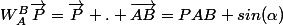 W_A^B\vec{P}=\vec{P} . \vec{AB}=PAB sin(\alpha)