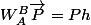 W_A^B\vec{P}=Ph