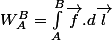 W_A^B=\int_{A}^{B}{\vec{f}.d\vec{l}}