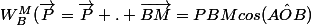 W_B^M(\vec{P}=\vec{P} . \vec{BM}=PBMcos(\hat{AOB})