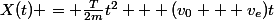 X(t) = \frac{T}{2m}t^{2} + (v_{0} + v_{e})t