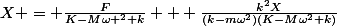 X = \frac{F}{K-M\omega ^2+k} + \frac{k^2X}{(k-m\omega^2)(K-M\omega^2+k)}