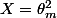 X=\theta_{m}^{2}