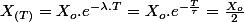X_{(T)}=X_{o}.e^{-\lambda.T}=X_{o}.e^{-\frac{T}{\tau}}=\frac{X_{o}}{2}