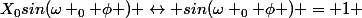 X_{0}sin(\omega _{0}+\phi ) \leftrightarrow sin(\omega _{0}+\phi ) = 1 