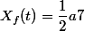 X_{f}(t)=\dfrac{1}{2}a7