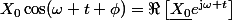 X_0\cos(\omega t+\phi)=\Re\left[\underline{X_0}e^{\mathrm{j}\omega t}\right]