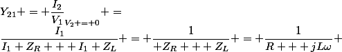 Y_{21} = \dfrac{I_2}{V_1}_{V_2 = 0} =&nbsp;&nbsp;\dfrac{I_1}{I_1 Z_R + I_1 Z_L} = \dfrac{1}{ Z_R + Z_L} = \dfrac{1}{R + jL\omega} 