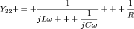 Y_{22} = \dfrac{1}{jL\omega + \dfrac{1}{jC\omega}} + \dfrac{1}{R}