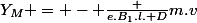 Y_M = - \frac {e.B_1.l. D}{m.v}