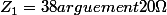 Z_{1}=38arguement20\Omega