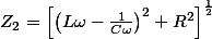 Z_{2}=\left[\left(L\omega-\frac{1}{C\omega}\right)^{2}+R^{2}\right]^{\frac{1}{2}}
